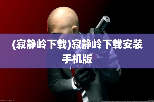 (寂静岭下载)寂静岭下载安装手机版