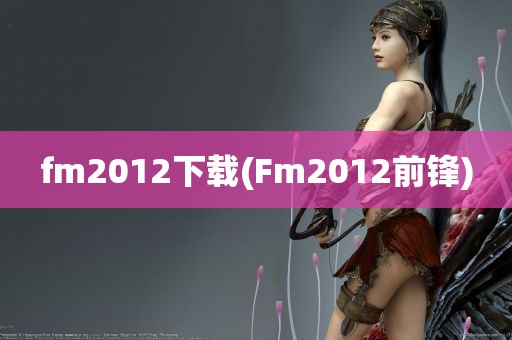 fm2012下载(Fm2012前锋)