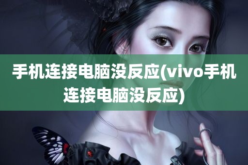 手机连接电脑没反应(vivo手机连接电脑没反应)