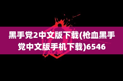 黑手党2中文版下载(枪血黑手党中文版手机下载)6546