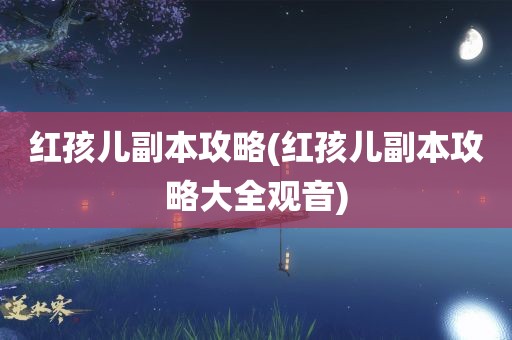 红孩儿副本攻略(红孩儿副本攻略大全观音)