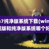 win7纯净版系统下载(win7旗舰版和纯净版系统哪个好)