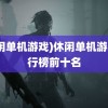 (休闲单机游戏)休闲单机游戏排行榜前十名