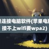 苹果连接电脑软件(苹果电脑连接不上wifi要wpa2)