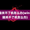 电脑关不了机怎么办(win7电脑关不了机怎么办)