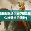 电脑桌面壁纸大图(电脑桌面怎么换壁纸的图片)