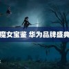 魔女宝鉴 华为品牌盛典