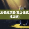 龙之谷绿龙攻略(龙之谷绿龙硬核攻略)