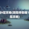 御魂9层攻略(阴阳师御魂1-10层攻略)