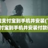 下载支付宝到手机并安装(下载支付宝到手机并安装付款码)