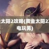 黄金太阳2攻略(黄金太阳2攻略电玩男)