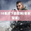 win10系统下载官网(老来下载安装)