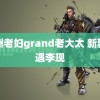 欧洲老妇grand老大太 新疆偶遇李现