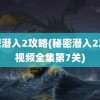 秘密潜入2攻略(秘密潜入2攻略视频全集第7关)