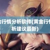 黄金行情分析软件(黄金行情分析建议最新)