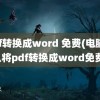 pdf转换成word 免费(电脑怎么将pdf转换成word免费)