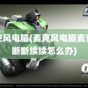 麦克风电脑(麦克风电脑麦克风断断续续怎么办)