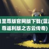 蓝月至尊版官网版下载(蓝月至尊返利版之古云传奇)