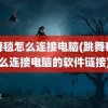 跳舞毯怎么连接电脑(跳舞毯怎么连接电脑的软件链接)