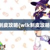 制皮攻略(wlk制皮攻略)