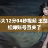 黑科大12分04秒视频 王楚钦全红婵账号互关了