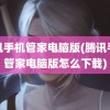 腾讯手机管家电脑版(腾讯手机管家电脑版怎么下载)