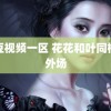 麻豆视频一区 花花和叶同框出外场