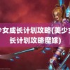 美少女成长计划攻略(美少女成长计划攻略魔嫁)