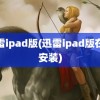 迅雷ipad版(迅雷ipad版在线安装)