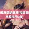 电脑重装系统教程(电脑重装系统教程用u盘)