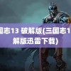 三国志13 破解版(三国志13破解版迅雷下载)