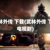 武林外传 下载(武林外传 下载电视剧)