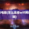 网络电脑(怎么连接wifi网络电脑)