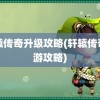 轩辕传奇升级攻略(轩辕传奇手游攻略)