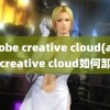 adobe creative cloud(adobe creative cloud如何卸载)