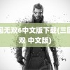 三国无双6中文版下载(三国无双 中文版)