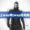 电脑上wap网(wap是电脑端吗)