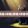 黑魂3攻略(黑魂3攻略书)