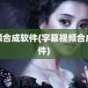 视频合成软件(字幕视频合成软件)