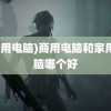 (商用电脑)商用电脑和家用电脑哪个好