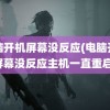 电脑开机屏幕没反应(电脑开机屏幕没反应主机一直重启)