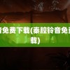 铃音免费下载(秦腔铃音免费下载)