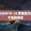 XXXXHD18–19 苹果官方回应不支持微信