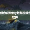 (视频合成软件)免费视频合成软件