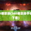 360播放器(360播放器手机版下载)