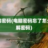 电脑密码(电脑密码忘了怎么破解密码)