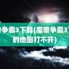 魔兽争霸3下载(魔兽争霸3下载的地图打不开)