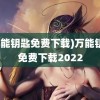 (万能钥匙免费下载)万能钥匙免费下载2022