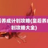 皇后养成计划攻略(皇后养成计划攻略大全)