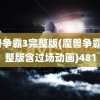 魔兽争霸3完整版(魔兽争霸3完整版含过场动画)481